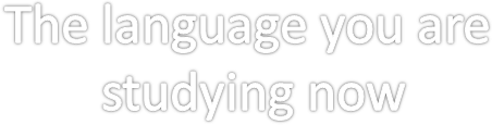 The language you are 
studying now