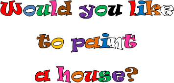 Would you like to paint 
a house?