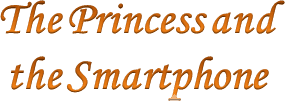 The Princess and the Smartphone
